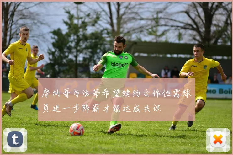 摩纳哥与法蒂希望续约合作但需球员进一步降薪才能达成共识