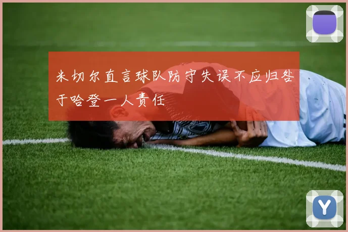 米切尔直言球队防守失误不应归咎于哈登一人责任